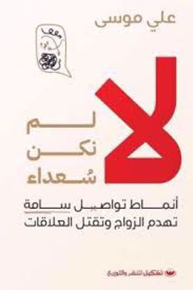 صورة لا  لم نكن سعداء ( أنماط تواصل سامة تهدم الزواج وتقتل العلاقات ) -  علي موسي
